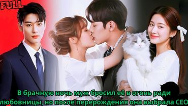 В брачную ночь муж бросил её в огонь ради любовницы, но после перерождения она выбрала CEO
