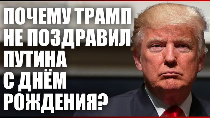 Почему Трамп не поздравил Путина с Днём рождения?