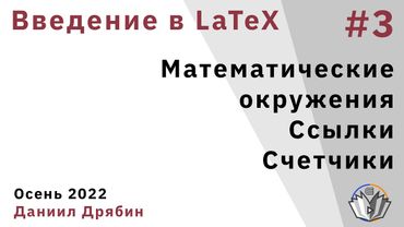 Введение в LaTeX 3. Математические окружения. Ссылки. Счетчики