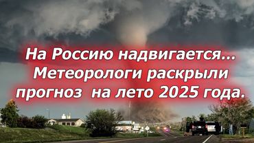 🟥Прогноз на лето 2025 года! На Россию надвигается страшная угроза. Метеорологи бьют тревогу.