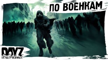 #5 ПО ВОЕНКАМ: DayZ НЕУДЕРЖИМЫЕ АТМОСФЕРНОЕ ВЫЖИВАНИЕ (сезон 23, патч 1.27)