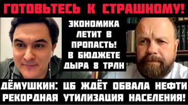 Дёмушкин: ГОТОВЬТЕСЬ К СТРАШНОМУ! ЭКОНОМИКА ЛЕТИТ В ПРОПАСТЬ! ЦБ ЖДЁТ ОБВАЛА НЕФТИ! БЮДЖЕТ РУШИТСЯ