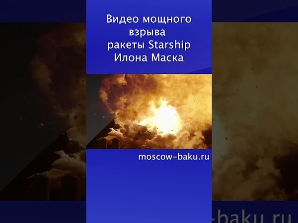Видео мощного взрыва  ракеты Starship Илона Маска