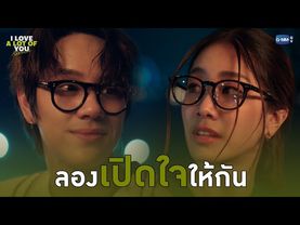 ลองเปิดใจให้กัน | I Love ‘A Lot Of’ You รัก มาก เธอ