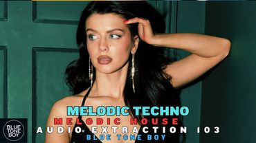 🎶 Audio Extraction 103 | Melodic Techno & Melodic House DJ Mix | Deep Rhythms & Hypnotic Vibes 🎶