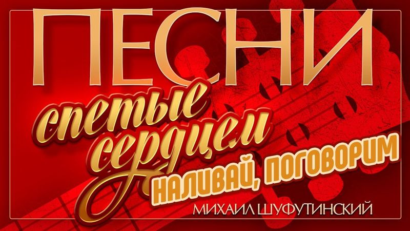 МИХАИЛ ШУФУТИНСКИЙ — НАЛИВАЙ, ПОГОВОРИМ ♦ ПЕСНИ, СПЕТЫЕ СЕРДЦЕМ ♥