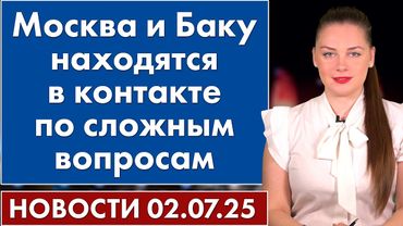 Москва и Баку находятся в контакте по сложным вопросам. 2 июля