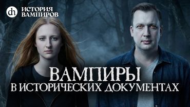 Вампиры в исторических документах. История вампиров, часть 1 / Ксения Чепикова и Егор Яковлев