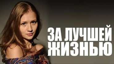 За лучшей жизнью: ВСЕ СЕРИИ ПОДРЯД