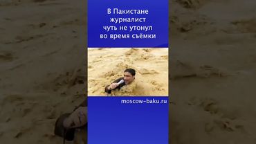 В Пакистане журналист чуть не утонул во время съёмки