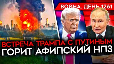 ДЕНЬ 1261. АНОНСИРОВАНА ВСТРЕЧА ТРАМПА С ПУТИНЫМ/ ГОРИТ АФИПСКИЙ НПЗ/ ЭПИДЕМИЯ ГЕПАТИТА В АРМИИ РФ