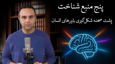 پنج منبع شناخت : پشت صحنه شکل‌گیری باورهای انسان