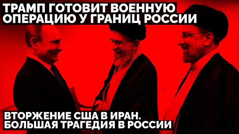 Трамп готовит военную операцию у границ России: вторжение США в Иран. Большая трагедия в России