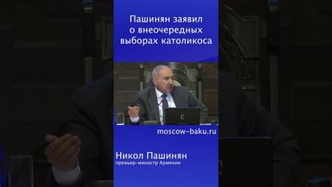 Пашинян заявил о внеочередных выборах католикоса