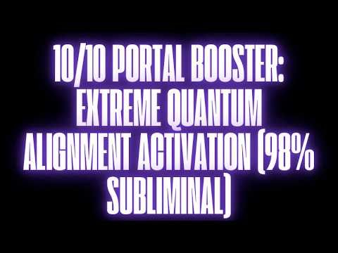 10/10 PORTAL BOOSTER — EXTREME QUANTUM ALIGNMENT ACTIVATION (SUBLIMINAL)