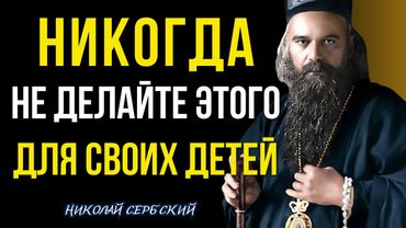 Не мучайте Этим себя и Своих Детей! Святитель Николай Сербский