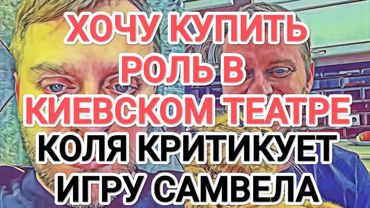 Самвел Адамян КУПЛЮ РОЛЬ В ТЕАТРЕ КИЕВА / КОЛЯ КРИТИКУЕТ ИГРУ САМВЕЛА / ЮЛЯ ГАРБУЗ НА СПЕКТАКЛЕ