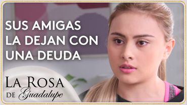 Kenia es abandonada por sus amigas con una gran deuda | La Rosa de Guadalupe