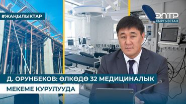 Д. ОРУНБЕКОВ: ӨЛКӨДӨ 32 МЕДИЦИНАЛЫК МЕКЕМЕ КУРУЛУУДА