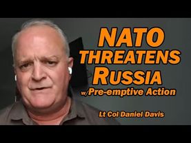 NATO Threatens RUSSIA w/Pre-emptive Action /Lt Col Daniel Davis