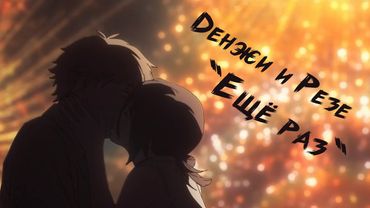 Денжи и Резе "Ещё раз" [ЧЕЛОВЕК-БЕНЗОПИЛА]