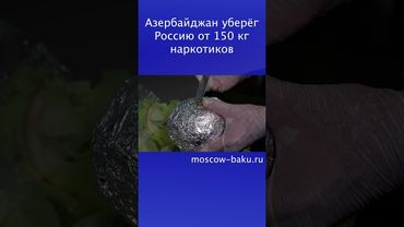 Азербайджан уберёг Россию от 150 кг наркотиков