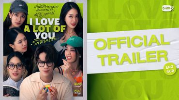 [Official Trailer] I Love ‘A Lot Of’ You รัก มาก เธอ