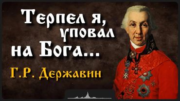 Стих «Терпел я, уповал на Бога» | Г.Р. Державин