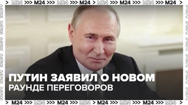 Путин заявил о новом раунде переговоров России и Украины после 22 июня