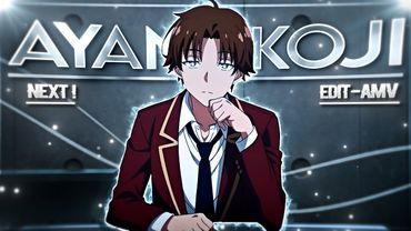 NEXT! - ''Ayanokoji'' - Classroom Of The Elite - [Edit/AMV] 4K! (+ Project file )