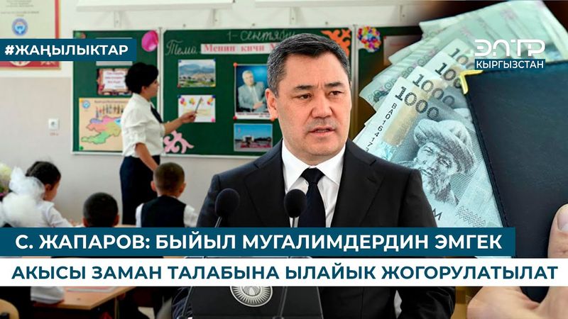 С. ЖАПАРОВ: БЫЙЫЛ МУГАЛИМДЕРДИН ЭМГЕК АКЫСЫ ЗАМАН ТАЛАБЫНА ЫЛАЙЫК ЖОГОРУЛАТЫЛАТ