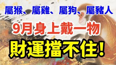 生肖「屬猴、屬雞、屬狗、屬豬人」9月身上戴一物，財運擋不住！