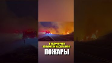 В КАЛИФОРНИИ ВСПЫХНУЛИ МАСШТАБНЫЕ ПОЖАРЫ