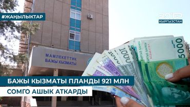 БАЖЫ КЫЗМАТЫ ПЛАНДЫ 921 МЛН СОМГО АШЫК АТКАРДЫ