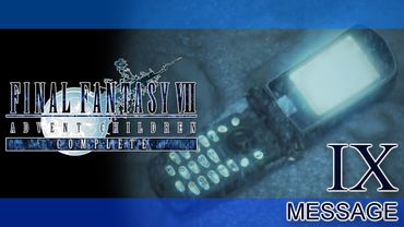 FINAL FANTASY VII ADVENT CHILDREN COMPLETE RETOLD ► PART IX ► Message