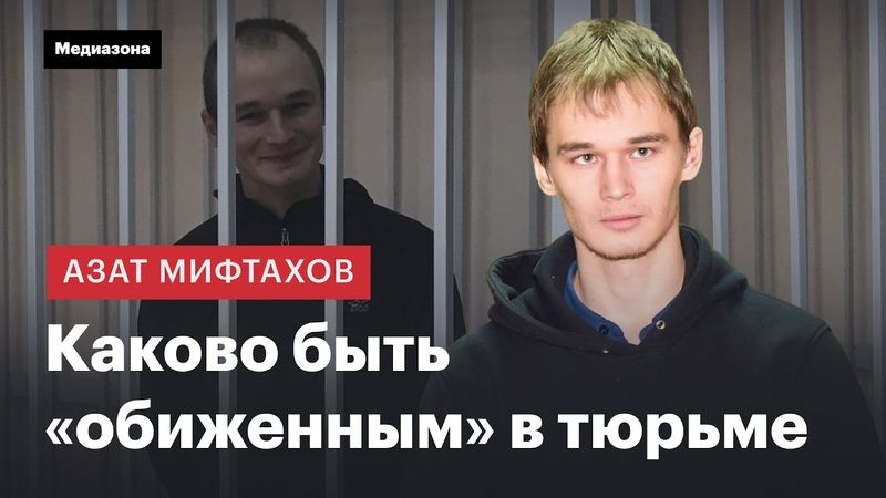 Азат Мифтахов: политзек и «обиженный» в тюрьме — как это влияет на его жизнь