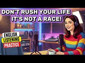 English Listening Practice For Beginners and Intermediates| DON’T RUSH YOUR LIFE, IT’S NOT A RACE!