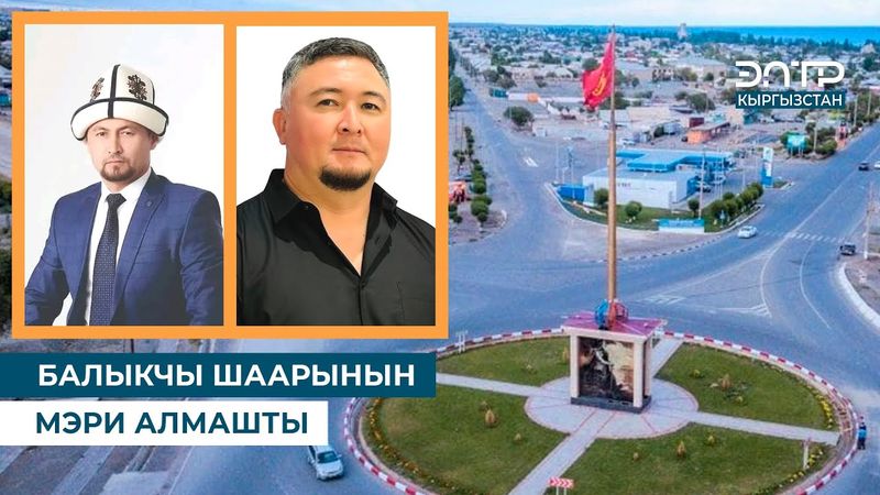 БАЛЫКЧЫ ШААРЫНЫН МЭРИ АЛМАШТЫ