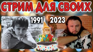 ДЕНЬРОЖДЕНЧЕСКИЙ СТРИМ ДЛЯ СВОИХ