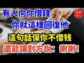 有人向你借錢，你就這樣回復他，別再傻傻借錢了！這句話保你人情、錢財都不失！不借錢還能讓對方說謝謝！