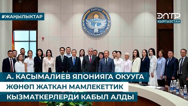 А. КАСЫМАЛИЕВ ЯПОНИЯГА ОКУУГА ЖӨНӨП ЖАТКАН МАМЛЕКЕТТИК КЫЗМАТКЕРЛЕРДИ КАБЫЛ АЛДЫ