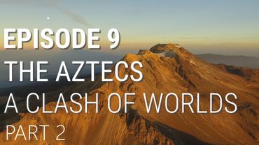 9. The Aztecs - A Clash of Worlds (Part 2 of 2)