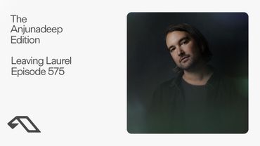 The Anjunadeep Edition 575 with Leaving Laurel