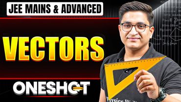 VECTORS in One Shot: All Concepts & PYQs Covered | JEE Main & Advanced