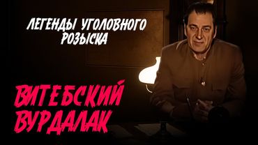 Легенды уголовного розыска | ВИТЕБСКИЙ ВУРДАЛАК