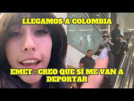 EMET Y GLOGLO LLEGAN A COLOMBIA + EMET TIENE MIEDO DE SER DEPORTADA