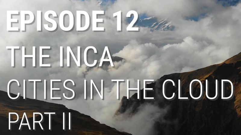 12. Les Incas - Les cités des nuages (Partie 2 de 2)