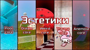 Эстетики | Poolcore✗︎Dreamcore✗︎Weirdcore✗︎Traumacore✗︎Anemoiacore |