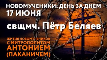 Новомученики: день за днем. Свщмч. Петр Беляев. Рассказывает митр. Антоний (Паканич).