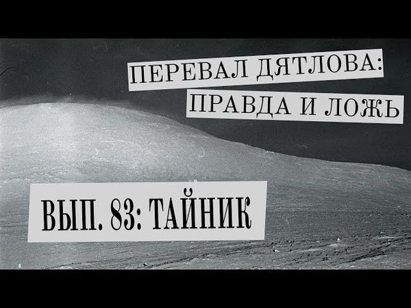 ТАЙНИК (Перевал Дятлова: Правда и ложь, вып. 83)